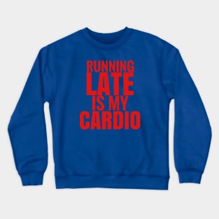 Running late is my cardio Crewneck Sweatshirt